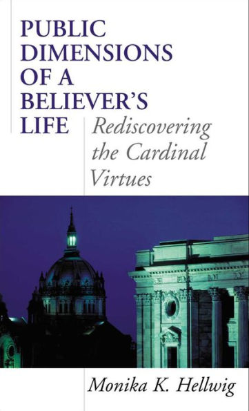 Public Dimensions of a Believer's Life: Rediscovering the Cardinal Virtues / Edition 1