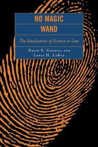 Title: No Magic Wand: The Idealization of Science in Law, Author: David S. Caudill