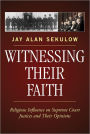 Witnessing Their Faith: Religious Influence on Supreme Court Justices and Their Opinions