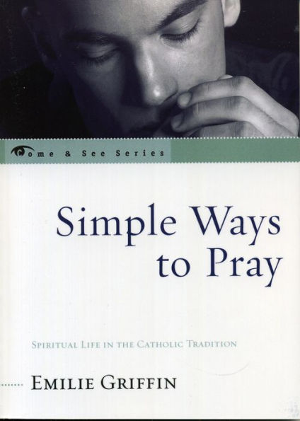 Simple Ways to Pray: Spiritual Life in the Catholic Tradition