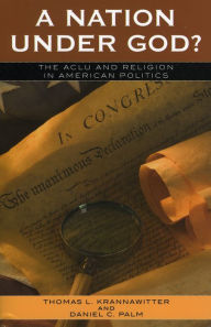 Title: A Nation Under God?: The ACLU and Religion in American Politics / Edition 1, Author: Thomas L. Krannawitter