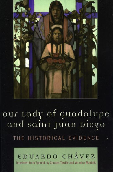 Our Lady of Guadalupe and Saint Juan Diego: The Historical Evidence / Edition 1