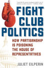 Fight Club Politics: How Partisanship is Poisoning the U.S. House of Representatives / Edition 1
