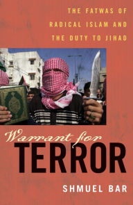 Title: Warrant for Terror: The Fatwas of Radical Islam and the Duty to Jihad, Author: Shmuel Bar