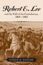 Robert E. Lee and the Fall of the Confederacy, 1863-1865