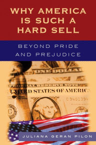 Title: Why America Is Such a Hard Sell: Beyond Pride and Prejudice, Author: Juliana Geran Pilon