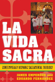 Title: La Vida Sacra: Contemporary Hispanic Sacramental Theology / Edition 1, Author: James Empereur
