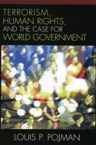 Title: Terrorism, Human Rights, and the Case for World Government, Author: Louis P. Pojman