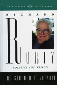 Title: Richard Rorty: Politics and Vision, Author: Christopher J. Voparil