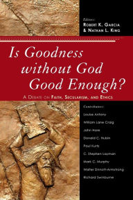 Title: Is Goodness without God Good Enough?: A Debate on Faith, Secularism, and Ethics, Author: Robert K. Garcia