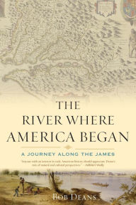 Title: The River Where America Began: A Journey Along the James, Author: Bob Deans