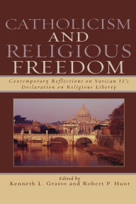 Title: Catholicism and Religious Freedom: Contemporary Reflections on Vatican II's Declaration on Religious Liberty, Author: Kenneth L. Grasso