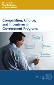 Title: Competition, Choice, and Incentives in Government Programs, Author: John M. Kamensky Senior Fellow