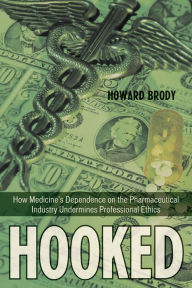 Title: Hooked: How Medicine's Dependence on the Pharmaceutical Industry Undermines Professional Ethics, Author: Howard Brody