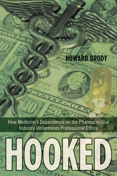 Hooked: How Medicine's Dependence on the Pharmaceutical Industry Undermines Professional Ethics