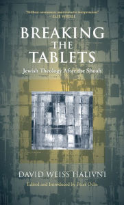 Title: Breaking the Tablets: Jewish Theology After the Shoah, Author: David Weiss Halivni