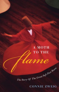 Title: A Moth to the Flame: The Story of the Great Sufi Poet Rumi, Author: Connie Zweig