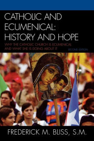 Title: Catholic and Ecumenical: History and Hope, Author: Frederick M. Bliss S.M.