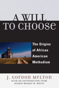 Title: A Will to Choose: The Origins of African American Methodism, Author: Gordon J. Melton