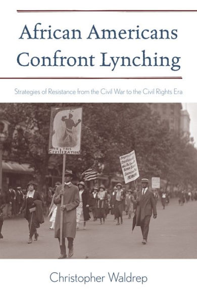 African Americans Confront Lynching: Strategies of Resistance from the Civil War to the Civil Rights Era