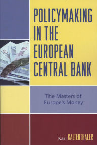 Title: Policymaking in the European Central Bank: The Masters of Europe's Money, Author: Karl Kaltenthaler
