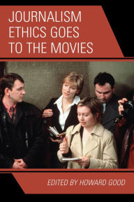 Title: Journalism Ethics Goes to the Movies / Edition 1, Author: Howard Good