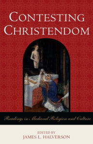 Title: Contesting Christendom: Readings in Medieval Religion and Culture / Edition 1, Author: James L. Halverson