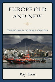 Title: Europe Old and New: Transnationalism, Belonging, Xenophobia, Author: Ray Taras Tulane University