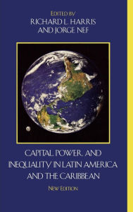Title: Capital, Power, and Inequality in Latin America and the Caribbean / Edition 2, Author: Richard L. Harris