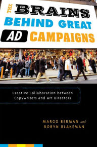Title: The Brains Behind Great Ad Campaigns: Creative Collaboration between Copywriters and Art Directors, Author: Margo Berman