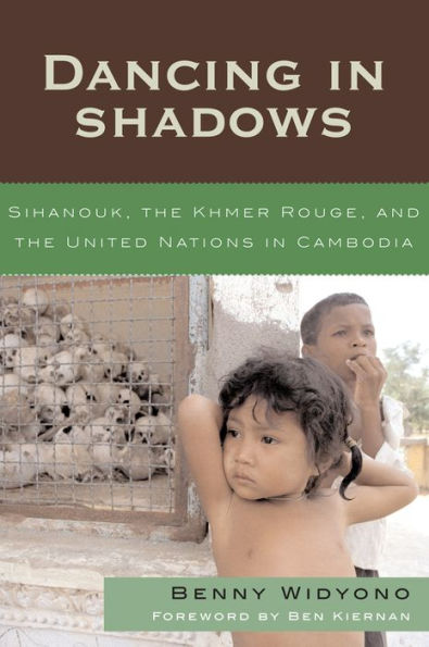 Dancing in Shadows: Sihanouk, the Khmer Rouge, and the United Nations in Cambodia