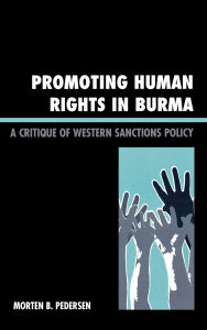 Title: Promoting Human Rights in Burma: A Critique of Western Sanctions Policy, Author: Morten B. Pedersen