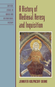 Title: A History of Medieval Heresy and Inquisition, Author: Jennifer Kolpacoff Deane