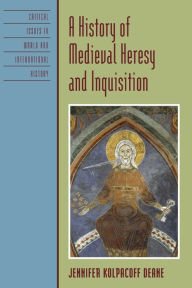 Title: A History of Medieval Heresy and Inquisition, Author: Jennifer Kolpacoff Deane