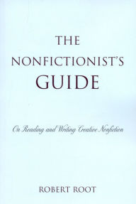 Title: The Nonfictionist's Guide: On Reading and Writing Creative Nonfiction, Author: Robert Root