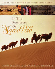 Title: In the Footsteps of Marco Polo: A Companion to the Public Television Film, Author: Denis Belliveau