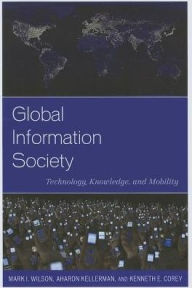 Title: Global Information Society: Technology, Knowledge, and Mobility, Author: Mark I. Wilson