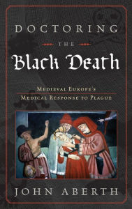 Mobile books download Doctoring the Black Death: Medieval Europe's Medical Response to Plague PDF