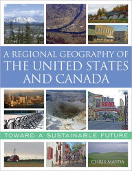 Title: A Regional Geography of the United States and Canada: Toward a Sustainable Future, Author: Chris Mayda