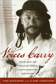 Title: Voices Carry: Behind Bars and Backstage during China's Revolution and Reform, Author: Ying Ruocheng