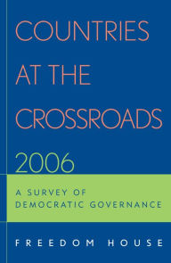 Title: Countries at the Crossroads 2006: A Survey of Democratic Governance, Author: Freedom House