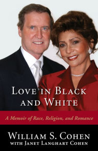 Title: Love in Black and White: A Memoir of Race, Religion, and Romance, Author: William S. Cohen former Secretary of Defen