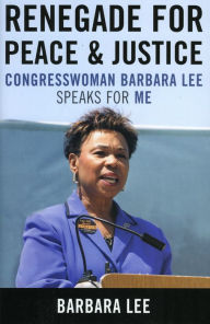 Title: Renegade for Peace and Justice: Congresswoman Barbara Lee Speaks for Me / Edition 1, Author: Barbara Lee