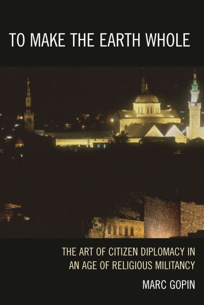 To Make the Earth Whole: The Art of Citizen Diplomacy in an Age of Religious Militancy
