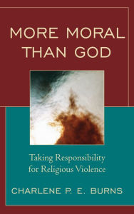 Title: More Moral than God: Taking Responsibility for Religious Violence, Author: Charlene Burns