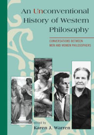 Title: An Unconventional History of Western Philosophy: Conversations Between Men and Women Philosophers, Author: Therese Boos Dykeman