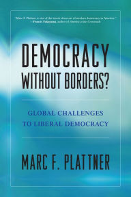 Title: Democracy Without Borders?: Global Challenges to Liberal Democracy, Author: Marc F. Plattner