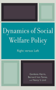 Title: Dynamics of Social Welfare Policy: Right versus Left, Author: Gardenia Harris