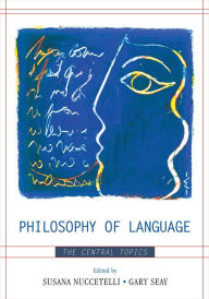 Title: Philosophy of Language: The Central Topics / Edition 1, Author: Susana Nuccetelli St. Cloud State Universit