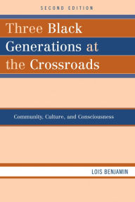 Title: Three Black Generations at the Crossroads: Community, Culture, and Consciousness / Edition 2, Author: Lois Benjamin